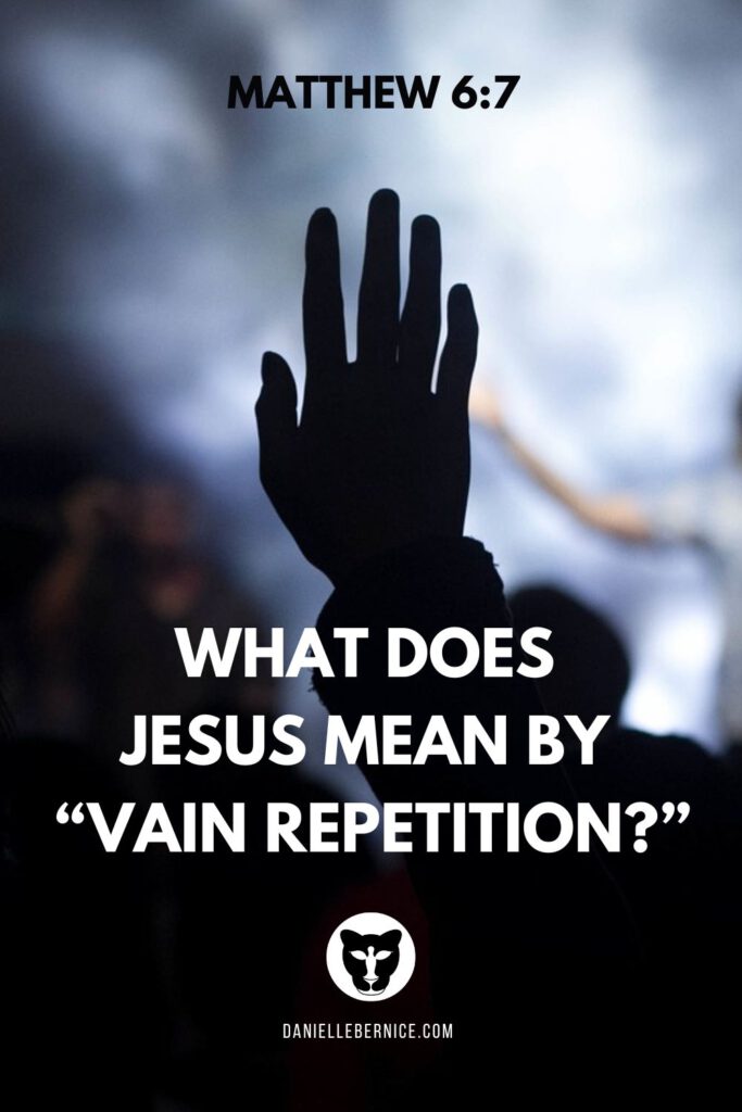 An image of a hand raised in worship, with a worship leader in the background. The text reads: Matthew 6:7, What does Jesus mean by "Vain Repetition?" DanielleBernice.com