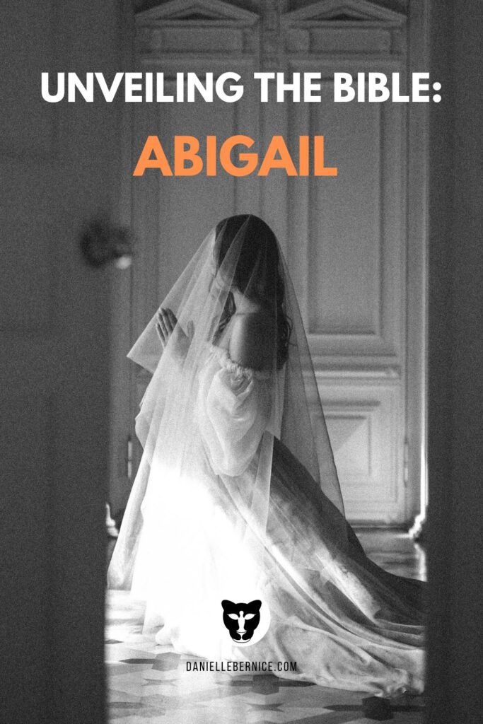 Photo of a bride praying on her knees. The text says, "Unveiling the Bible: Abigail" DanielleBernice.com